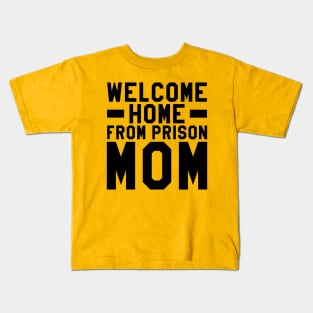 Welcome Home From Prison Mom Kids T-Shirt